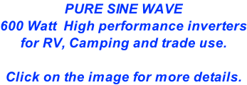 PURE SINE WAVE 600 Watt  High performance inverters for RV, Camping and trade use.  Click on the image for more details.